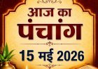आज का पंचांग 15 मई 2026: शुभ-अशुभ मुहूर्त, राहुकाल और ग्रह स्थिति जानें