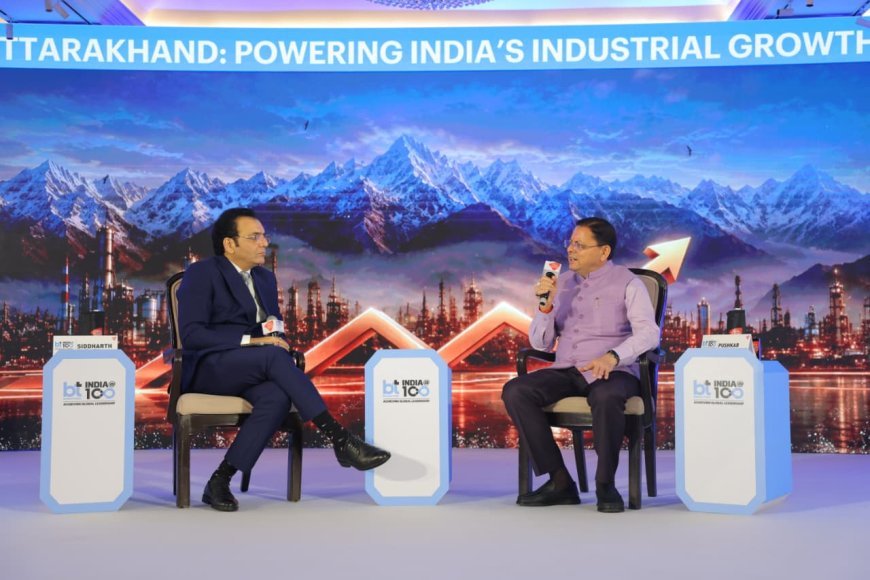 देहरादून : मुख्यमंत्री धामी ने BTIndia@100 में रखा उत्तराखण्ड का औद्योगिक विकास मॉडल